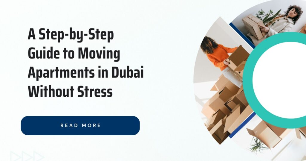 A Step-by-Step Guide to Moving Apartments in Dubai Without Stress