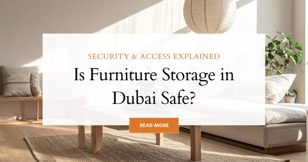Is Furniture Storage in Dubai Safe? Security & Access Explained​
