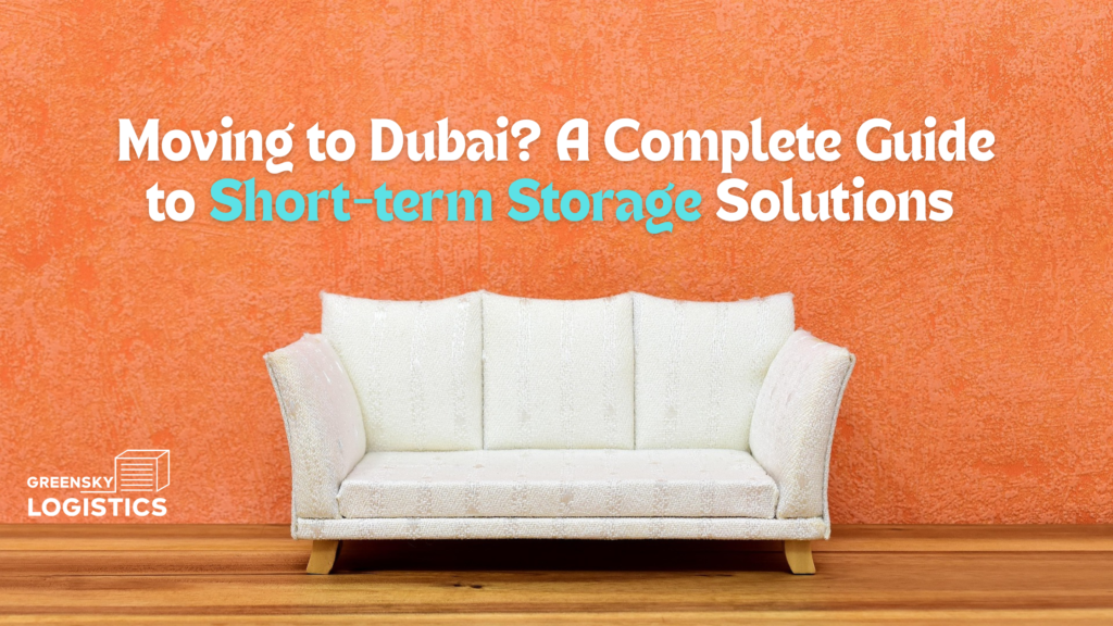 Moving to Dubai? A Complete Guide to Short-term Storage Solutions
