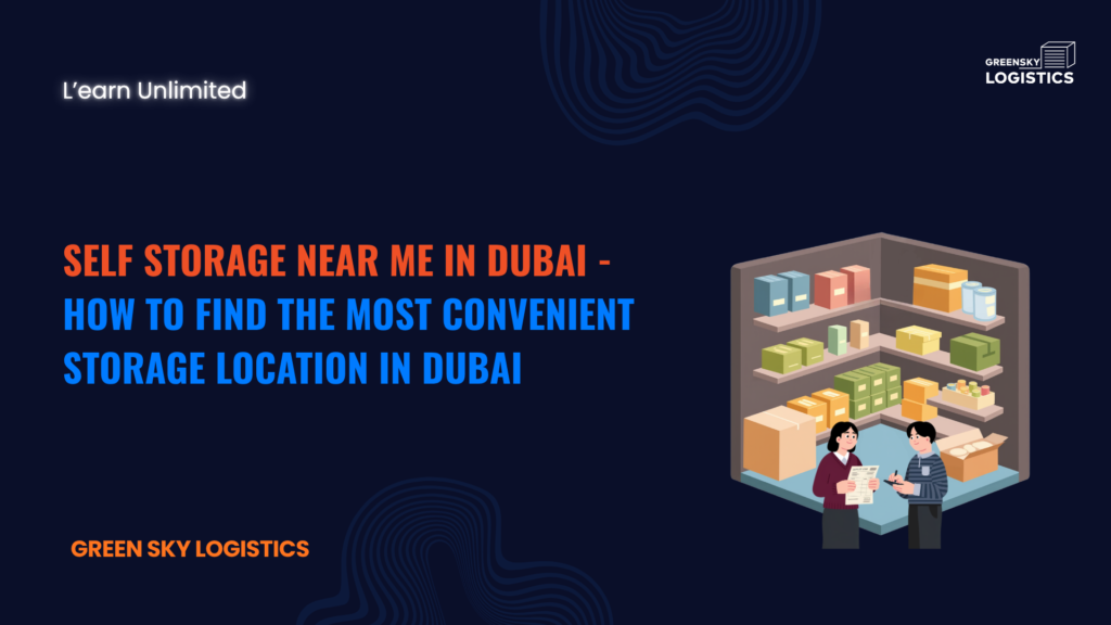 Self Storage Near Me in Dubai - How to Find the Most Convenient Storage location in Dubai